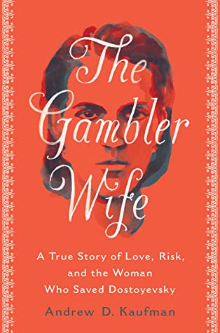 The Gambler Wife: A True Story of Love, Risk, and the Woman Who Saved Dostoevsky